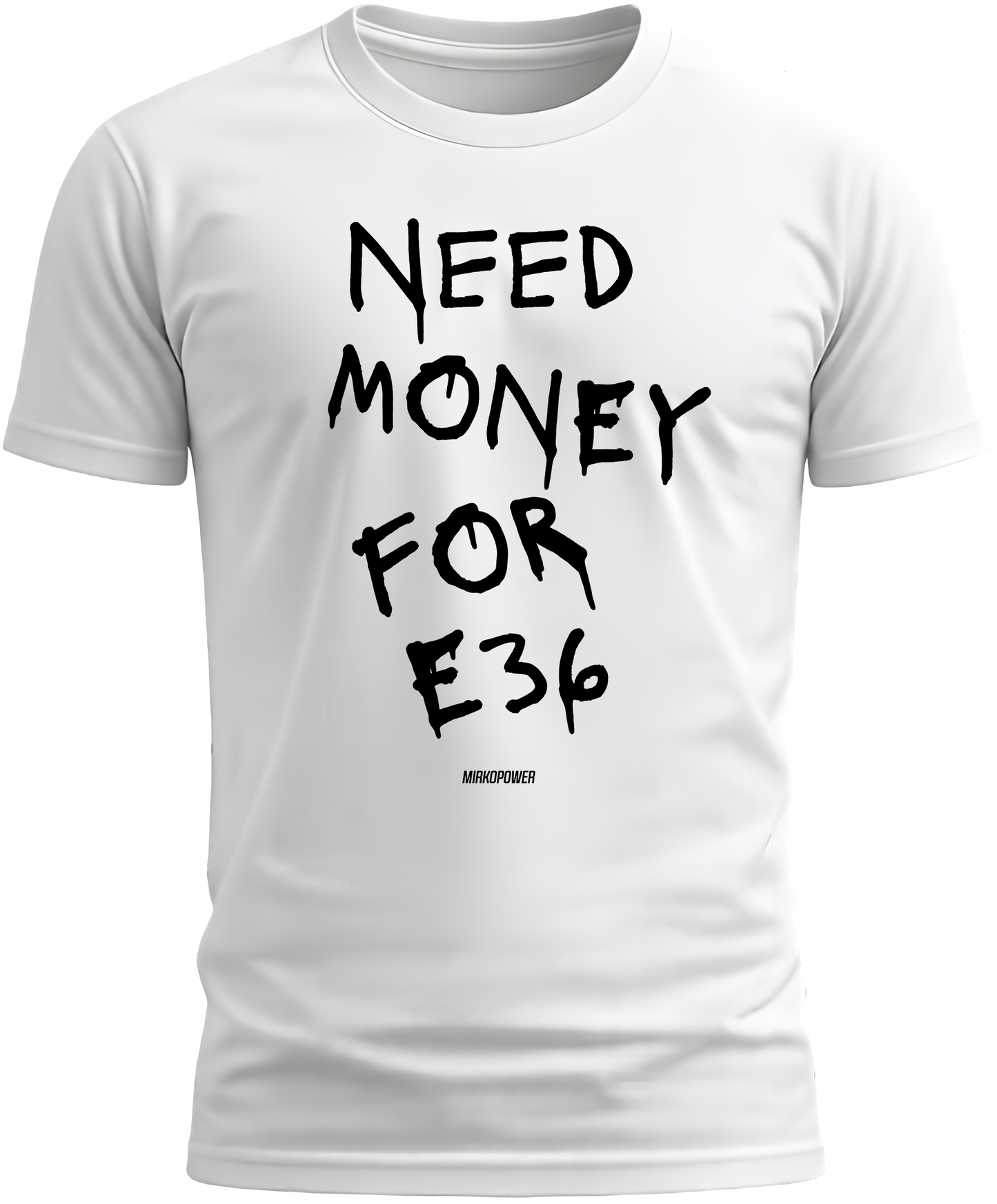 NEED MONEY FOR E36 - MIRKOPOWER Shirt White