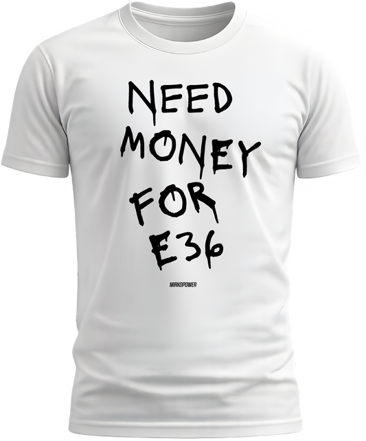 NEED MONEY FOR E36 - MIRKOPOWER Shirt White